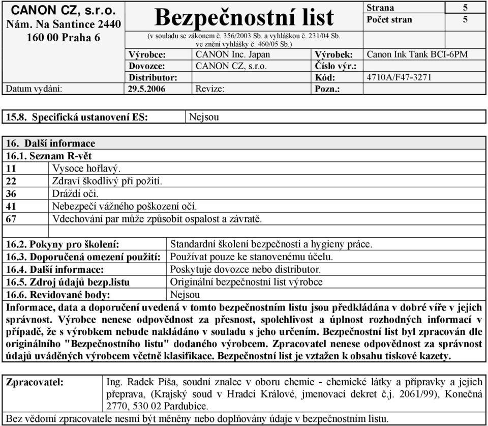 Další informace: Poskytuje dovozce nebo distributor. 16.5. Zdroj údajů bezp.listu Originální bezpečnostní list výrobce 16.6. Revidované body: Nejsou Informace, data a doporučení uvedená v tomto bezpečnostním listu jsou předkládána v dobré víře v jejich správnost.