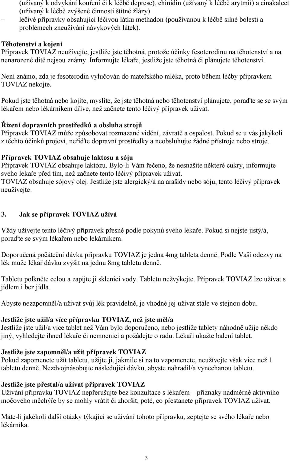 Těhotenství a kojení Přípravek TOVIAZ neužívejte, jestliže jste těhotná, protože účinky fesoterodinu na těhotenství a na nenarozené dítě nejsou známy.