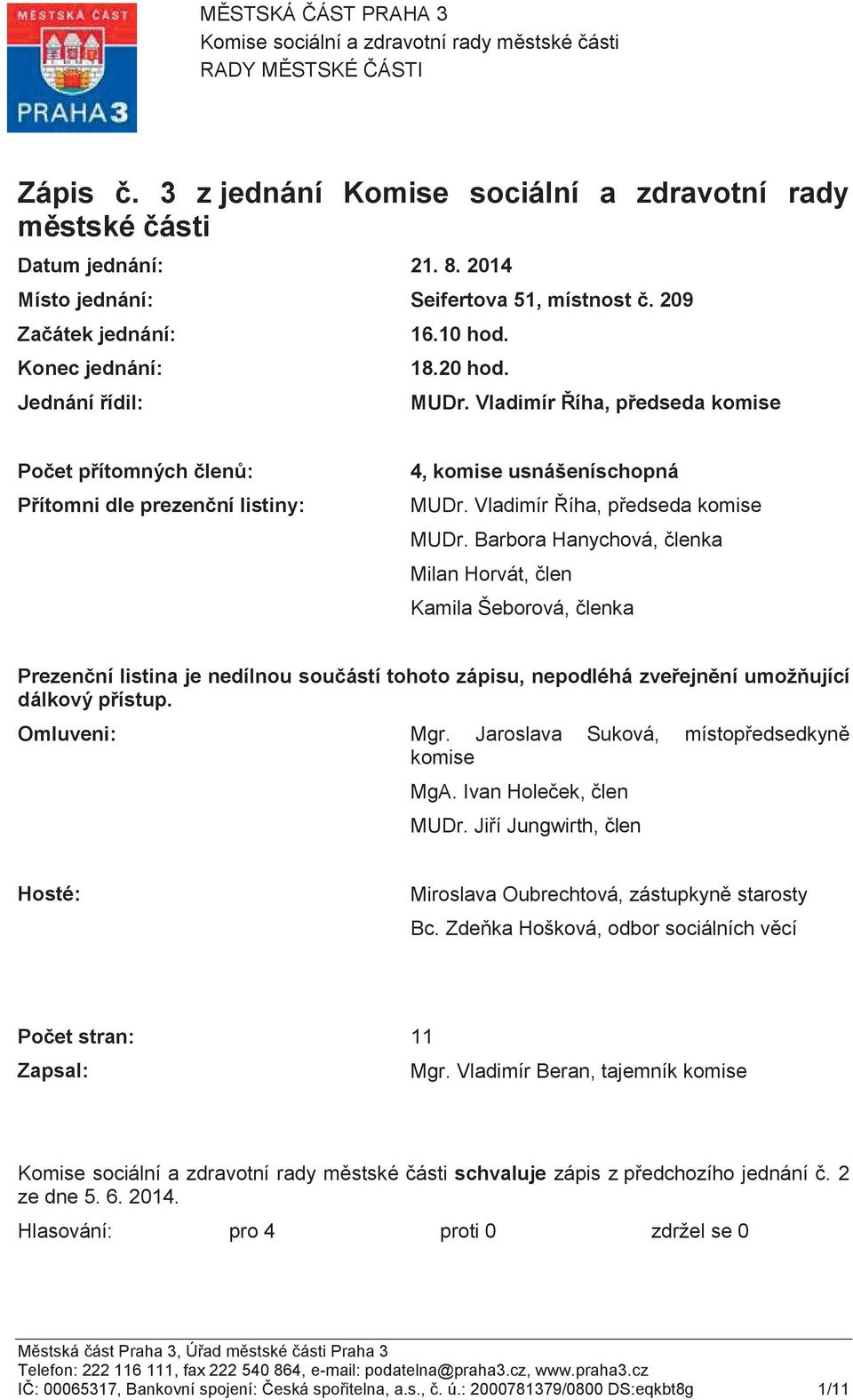 Vladimír Říha, předseda komise Počet přítomných členů: Přítomni dle prezenční listiny: 4, komise usnášeníschopná MUDr. Vladimír Říha, předseda komise MUDr.