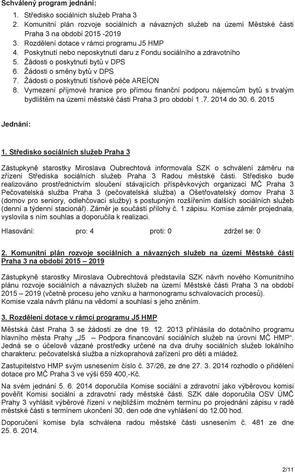 Žádosti o poskytnutí tísňové péče AREÍON 8. Vymezení příjmové hranice pro přímou finanční podporu nájemcům bytů s trvalým bydlištěm na území městské části Praha 3 pro období 1.7. 2014 do 30. 6.