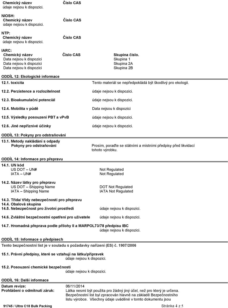 1. UN kód US DOT UN# IATA UN# 14.2. Název látky pro přepravu US DOT Shipping Name IATA Shipping Name Prosím, poraďte se státními a místními předpisy před likvidací tohoto výrobku.