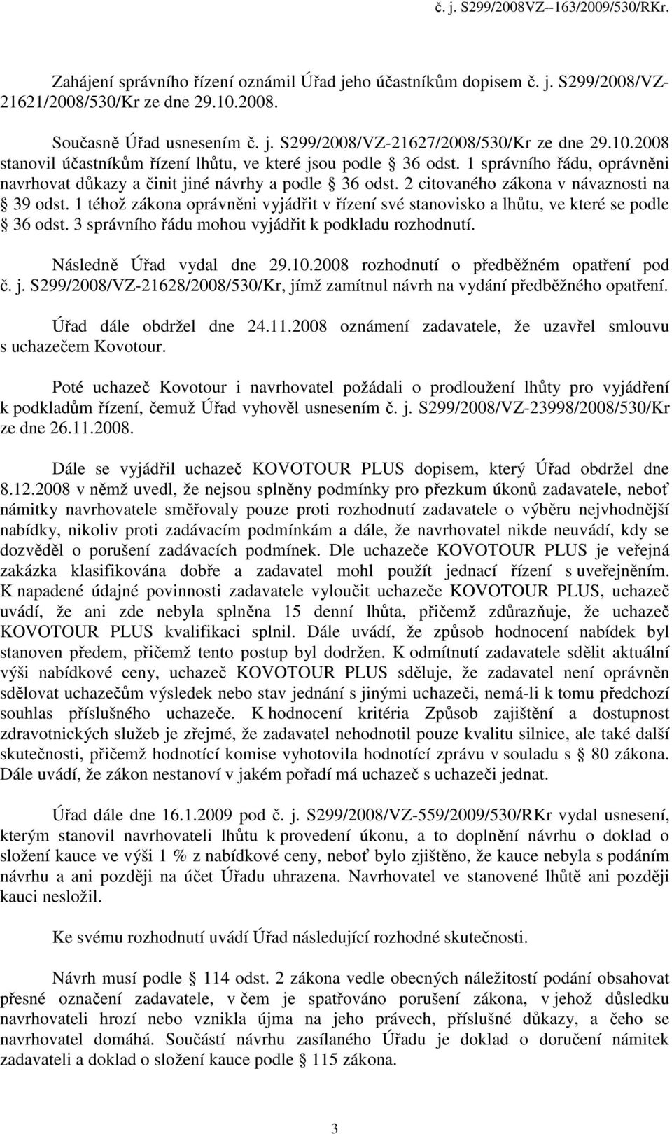 1 téhož zákona oprávněni vyjádřit v řízení své stanovisko a lhůtu, ve které se podle 36 odst. 3 správního řádu mohou vyjádřit k podkladu rozhodnutí. Následně Úřad vydal dne 29.10.