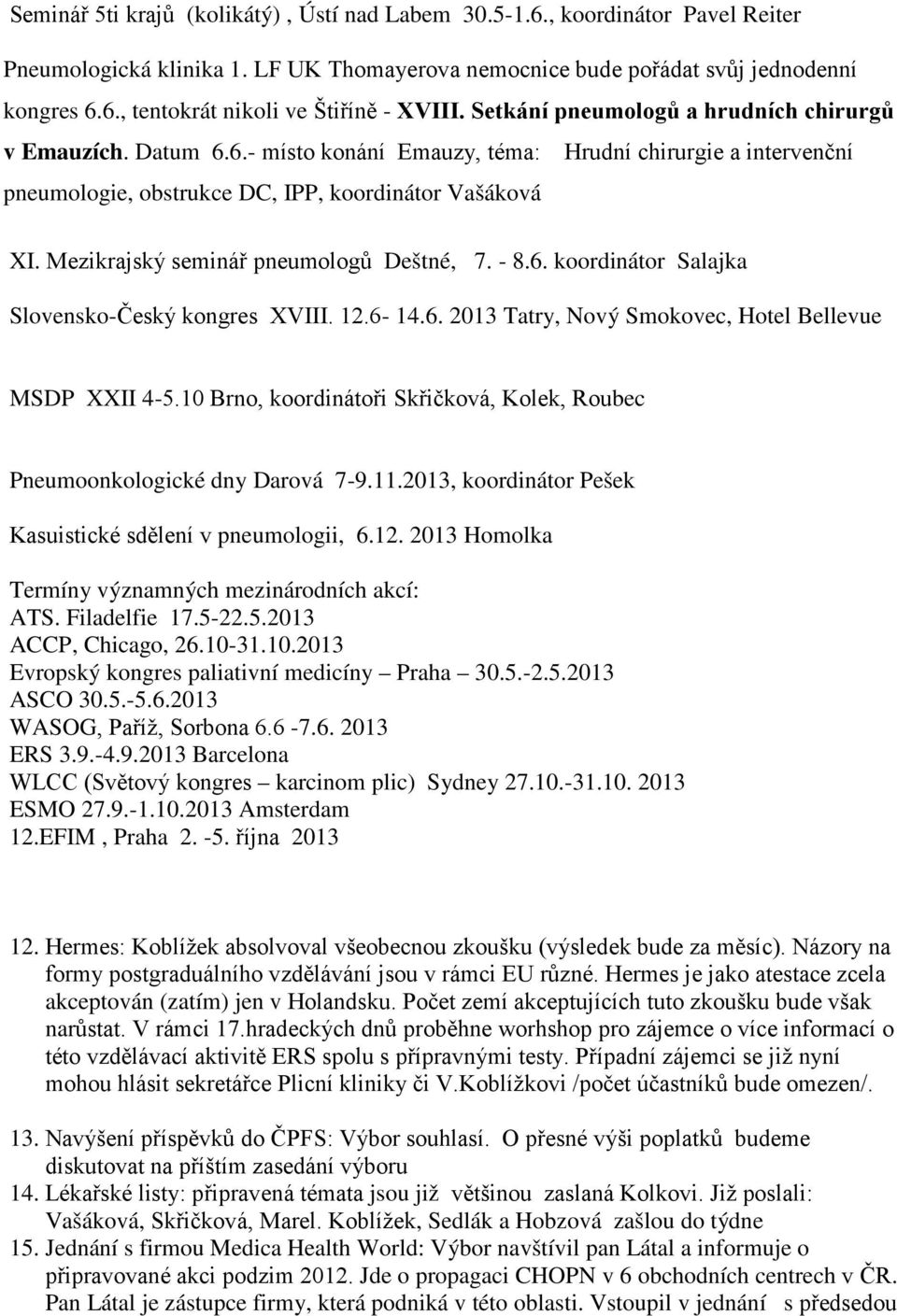 Mezikrajský seminář pneumologů Deštné, 7. - 8.6. koordinátor Salajka Slovensko-Český kongres XVIII. 12.6-14.6. 2013 Tatry, Nový Smokovec, Hotel Bellevue MSDP XXII 4-5.