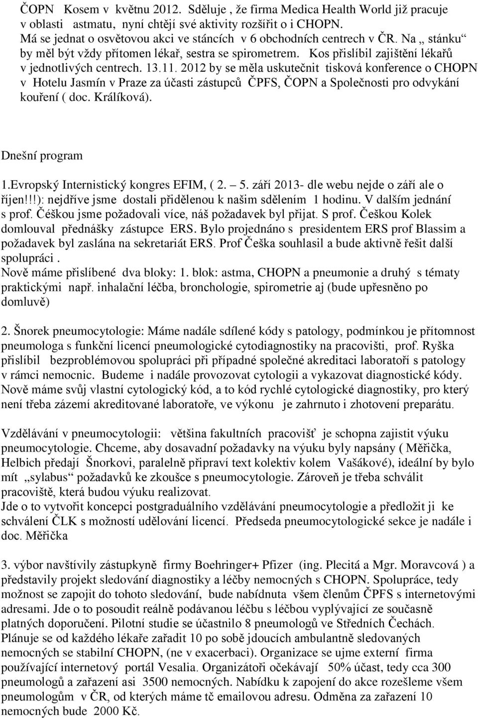 2012 by se měla uskutečnit tisková konference o CHOPN v Hotelu Jasmín v Praze za účasti zástupců ČPFS, ČOPN a Společnosti pro odvykání kouření ( doc. Králíková). Dnešní program 1.