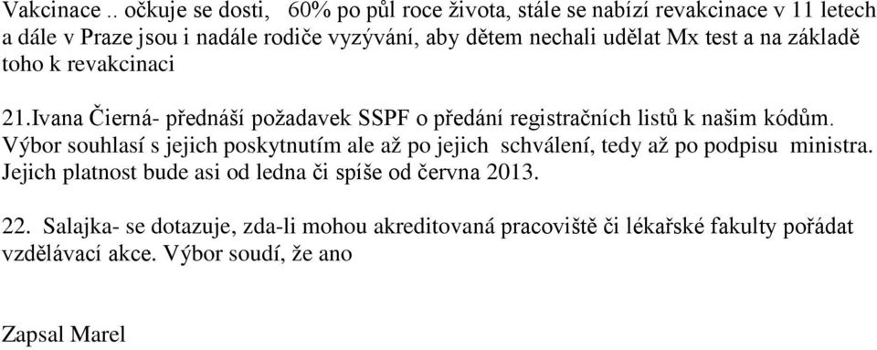 nechali udělat Mx test a na základě toho k revakcinaci 21.Ivana Čierná- přednáší požadavek SSPF o předání registračních listů k našim kódům.