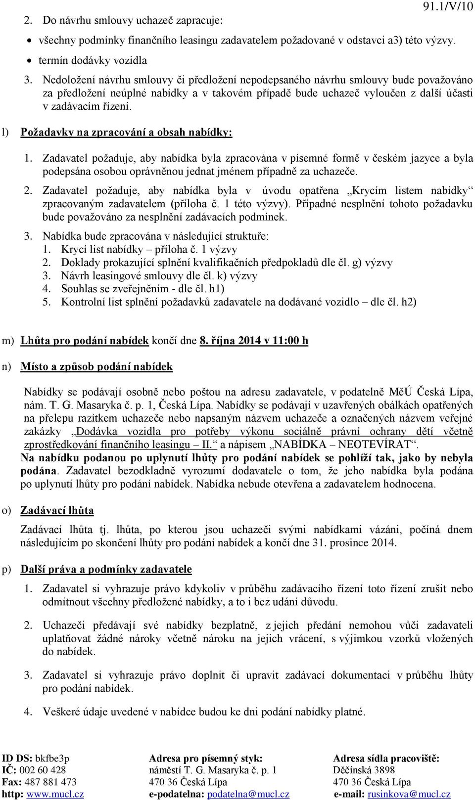 l) Požadavky na zpracování a obsah nabídky: 1. Zadavatel požaduje, aby nabídka byla zpracována v písemné formě v českém jazyce a byla podepsána osobou oprávněnou jednat jménem případně za uchazeče. 2.