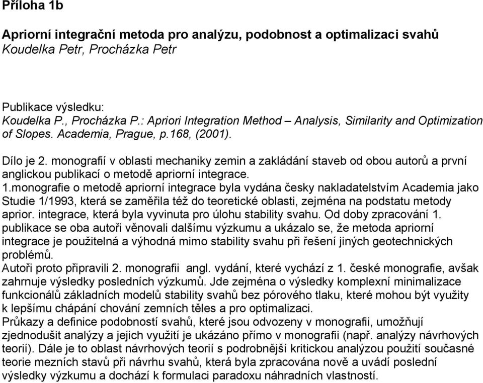 monografie o metodě apriorní integrace byla vydána česky nakladatelstvím Academia jako Studie 1/1993, která se zaměřila též do teoretické oblasti, zejména na podstatu metody aprior.