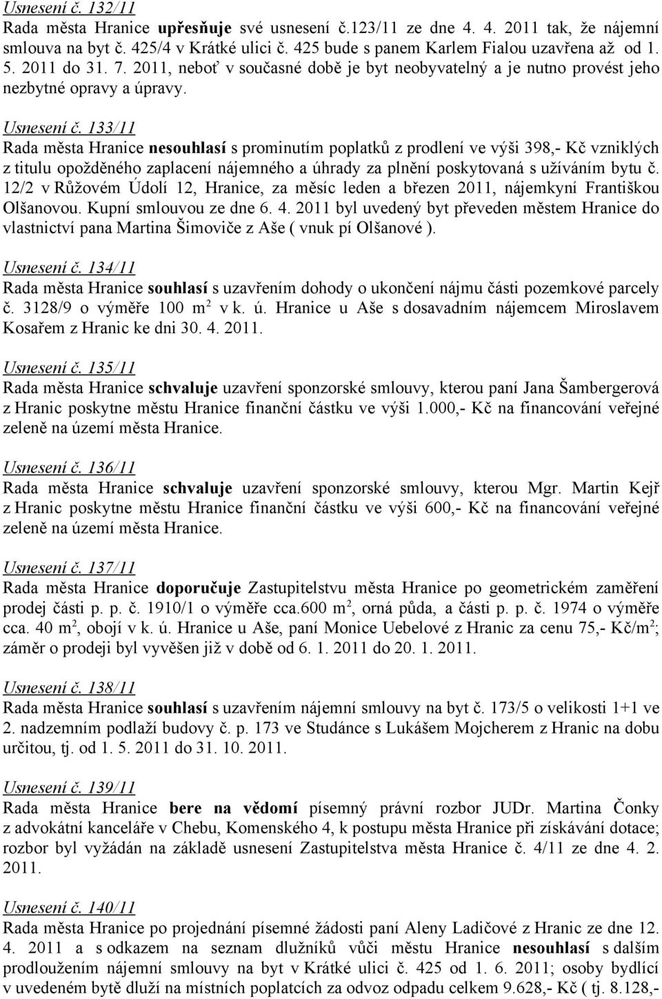 133/11 Rada města Hranice nesouhlasí s prominutím poplatků z prodlení ve výši 398,- Kč vzniklých z titulu opožděného zaplacení nájemného a úhrady za plnění poskytovaná s užíváním bytu č.