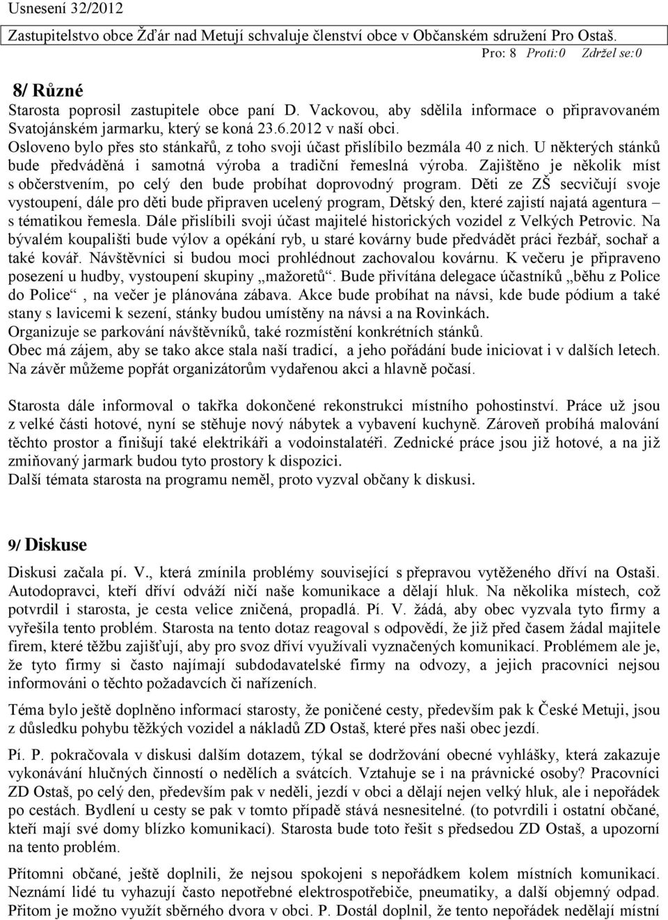 U některých stánků bude předváděná i samotná výroba a tradiční řemeslná výroba. Zajištěno je několik míst s občerstvením, po celý den bude probíhat doprovodný program.