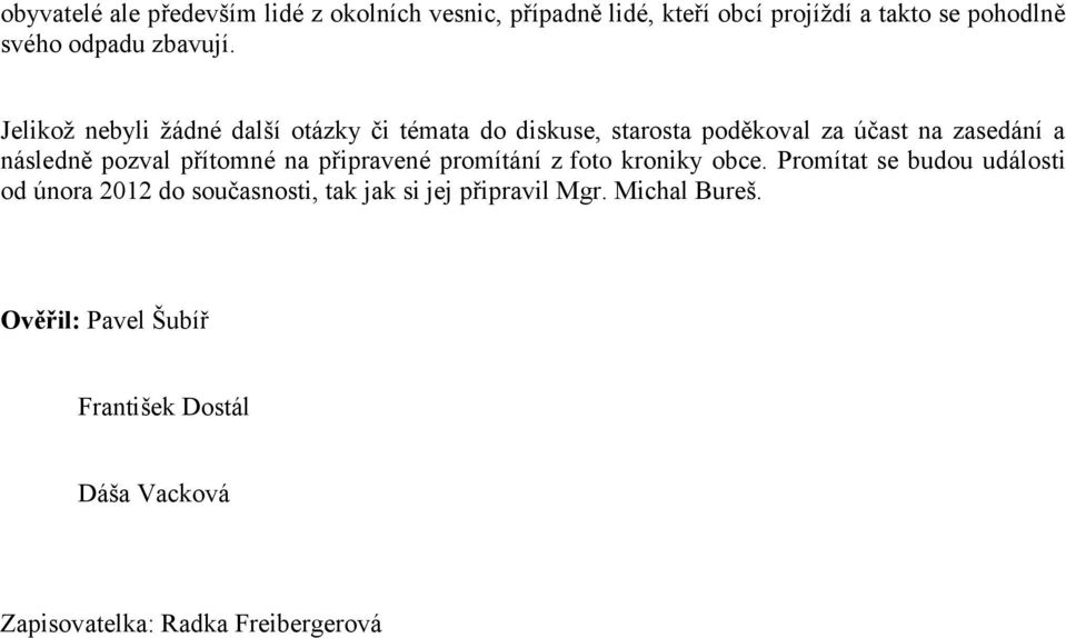 Jelikož nebyli žádné další otázky či témata do diskuse, starosta poděkoval za účast na zasedání a následně pozval