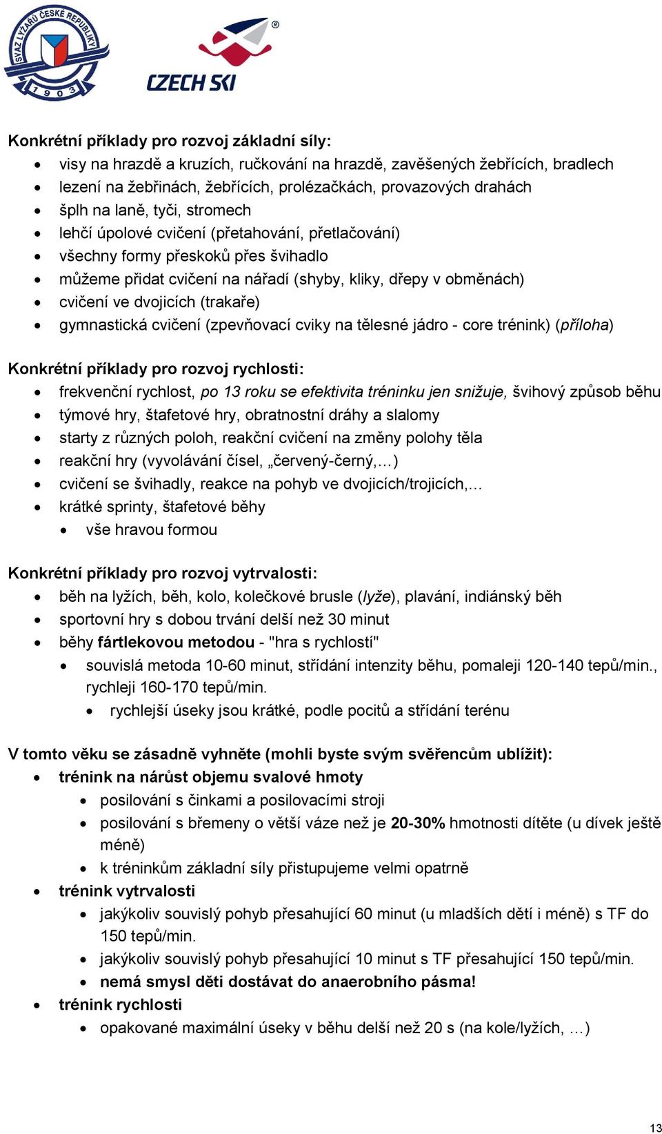 (trakaře) gymnastická cvičení (zpevňovací cviky na tělesné jádro - core trénink) (příloha) Konkrétní příklady pro rozvoj rychlosti: frekvenční rychlost, po 13 roku se efektivita tréninku jen snižuje,