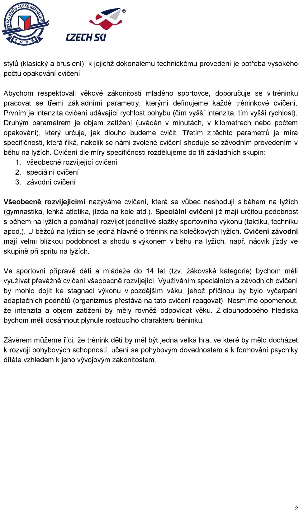 Prvním je intenzita cvičení udávající rychlost pohybu (čím vyšší intenzita, tím vyšší rychlost).