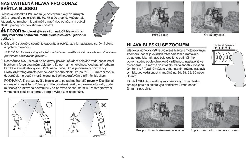 POZOR Nepokoušejte se silou natočit hlavu mimo limity možného nastavení, mohli byste bleskovou jednotku poškodit. 1.