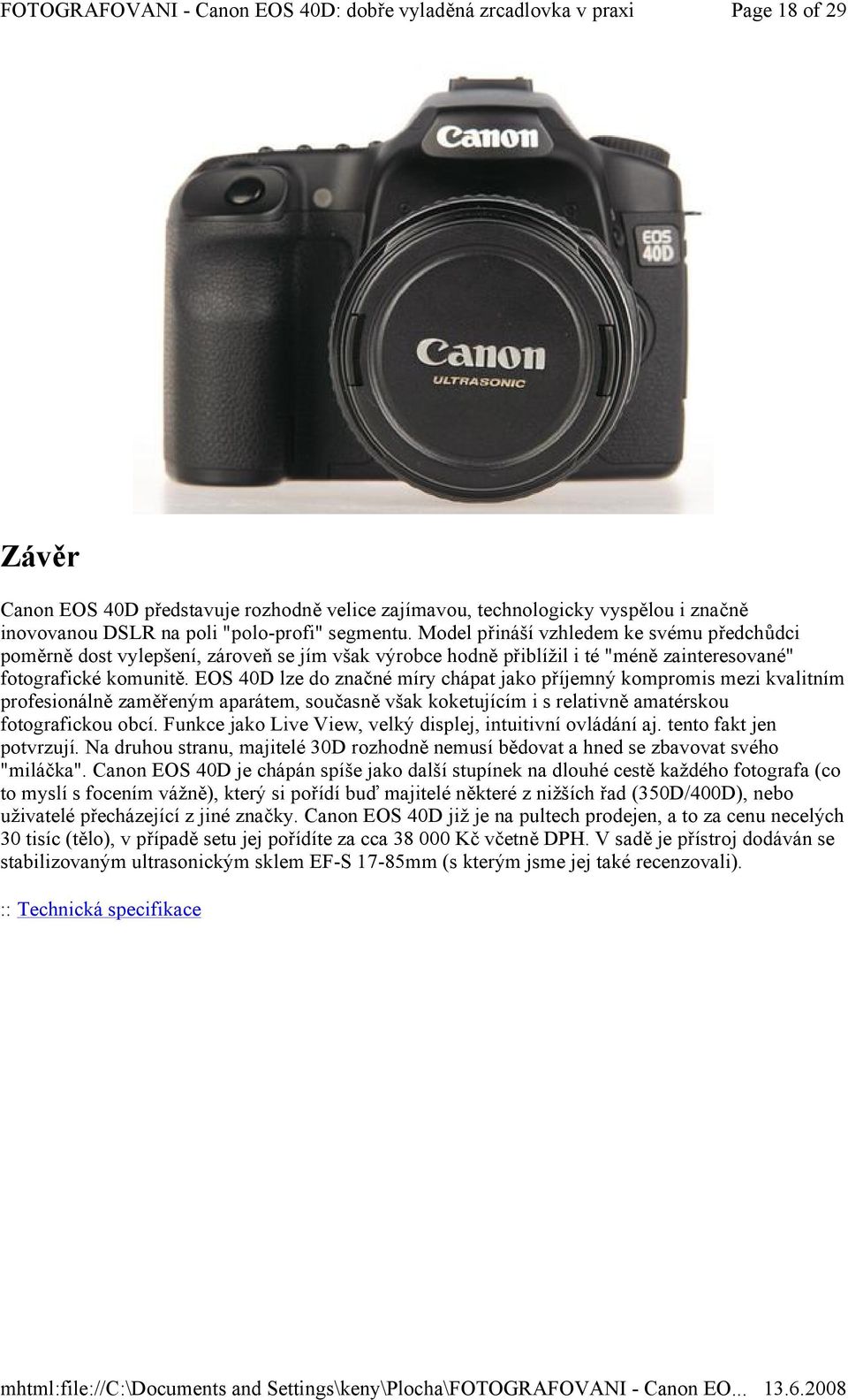 EOS 40D lze do značné míry chápat jako příjemný kompromis mezi kvalitním profesionálně zaměřeným aparátem, současně však koketujícím i s relativně amatérskou fotografickou obcí.