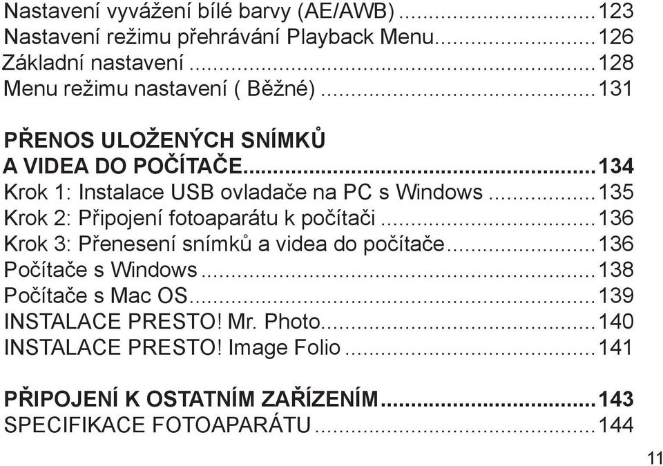 ..134 Krok 1: Instalace USB ovladače na PC s Windows...135 Krok 2: Připojení fotoaparátu k počítači.