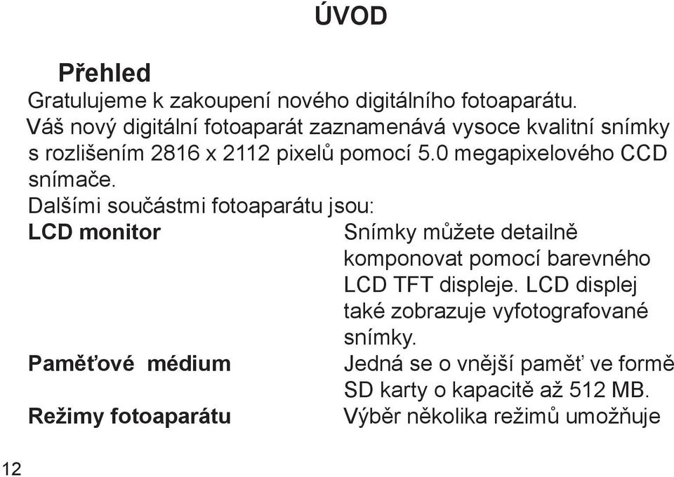 0 megapixelového CCD snímače.