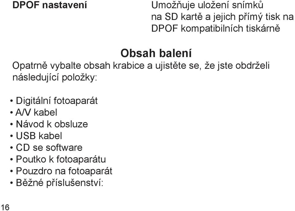 jste obdrželi následující položky: Digitální fotoaparát A/V kabel Návod k obsluze