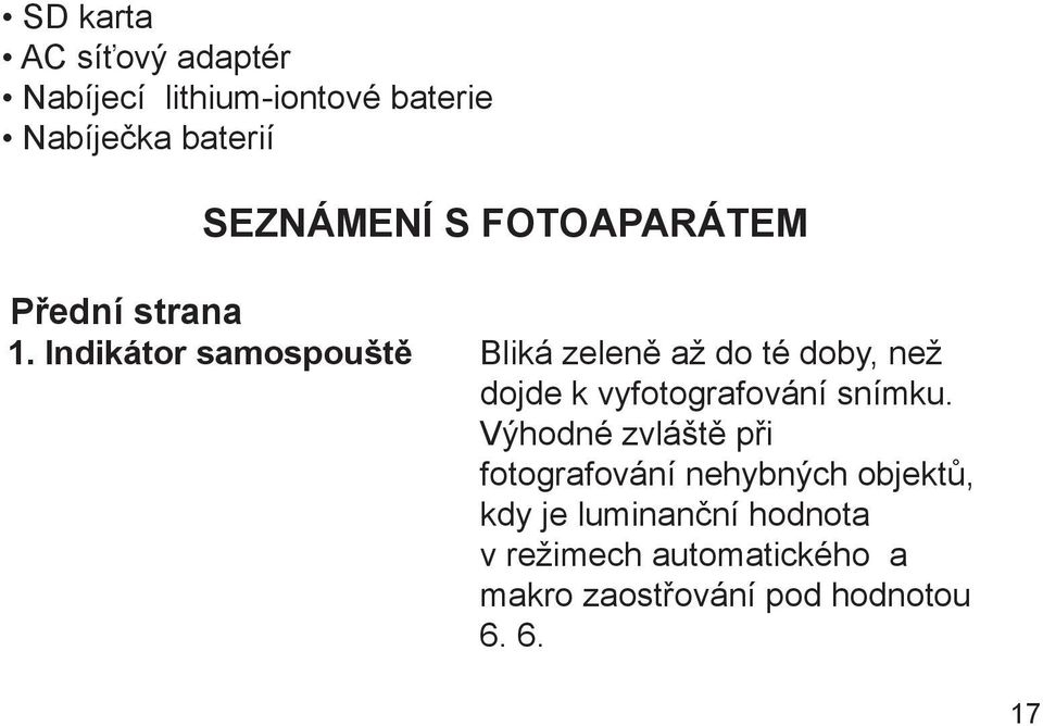 Indikátor samospouště Bliká zeleně až do té doby, než dojde k vyfotografování snímku.