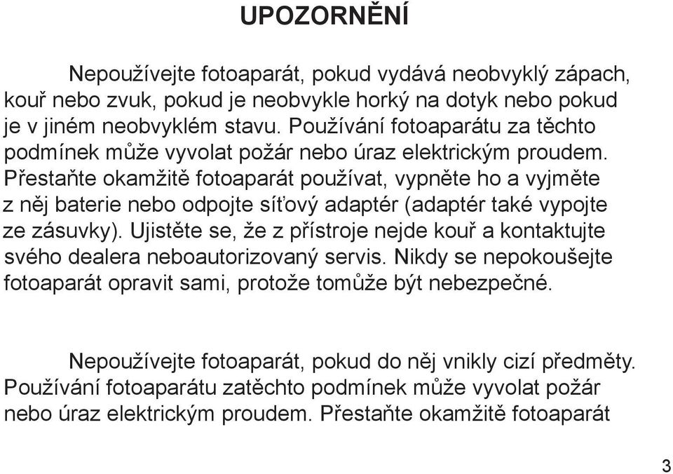 Přestaňte okamžitě fotoaparát používat, vypněte ho a vyjměte z něj baterie nebo odpojte síťový adaptér (adaptér také vypojte ze zásuvky).