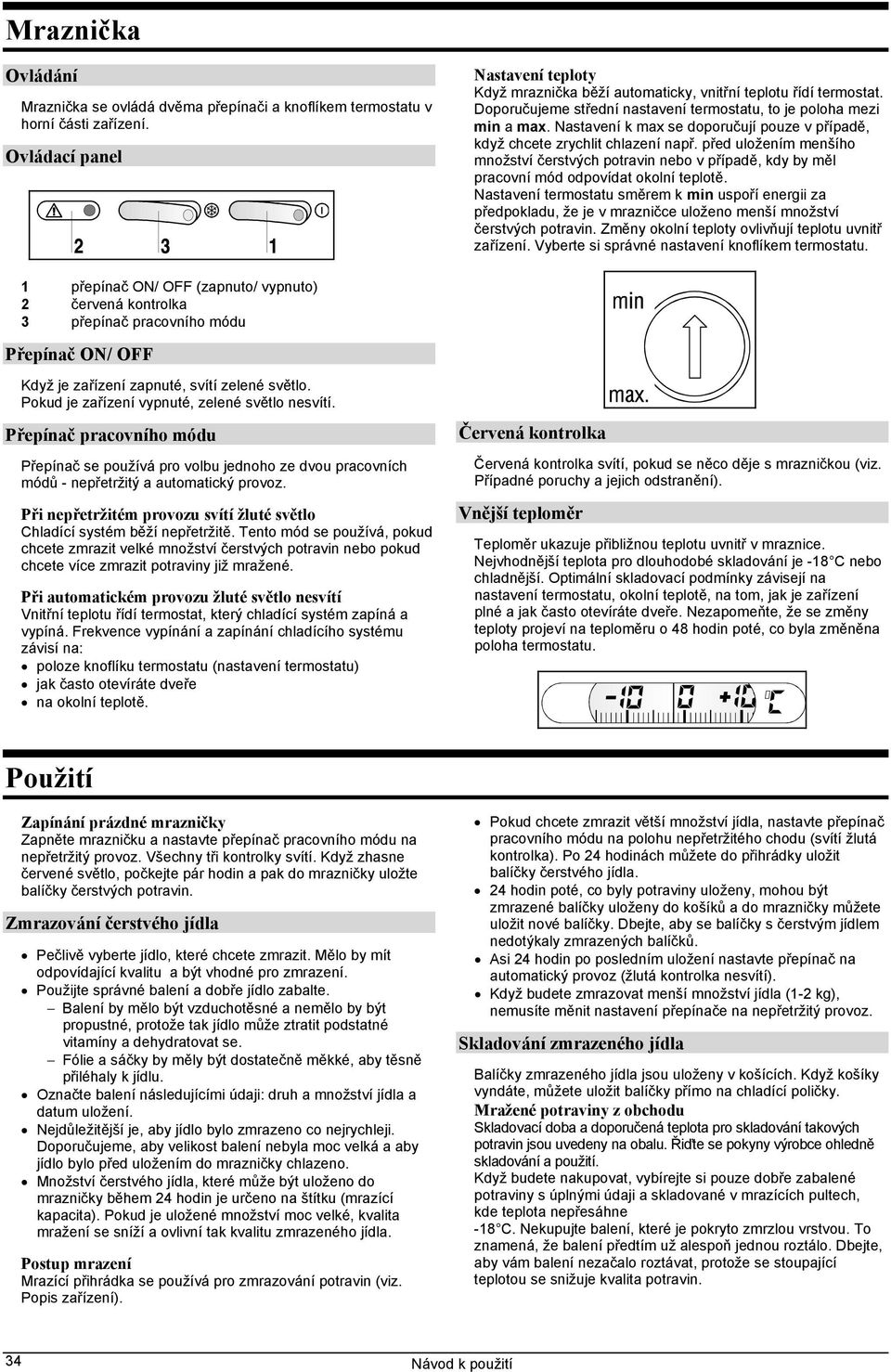 před uložením menšího množství čerstvých potravin nebo v případě, kdy by měl pracovní mód odpovídat okolní teplotě.