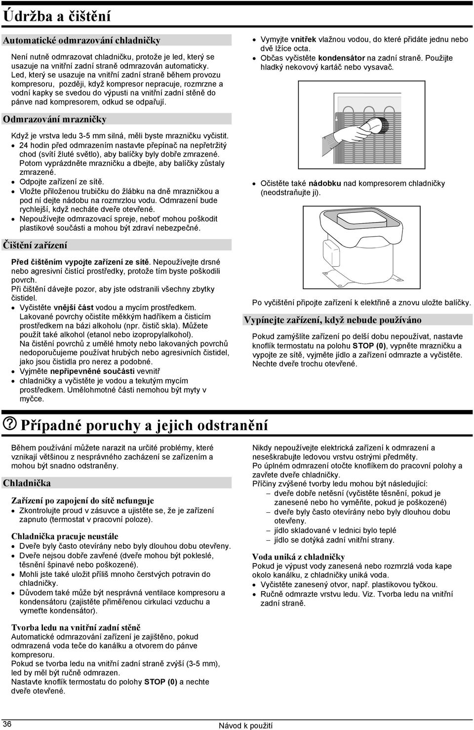 odkud se odpařují. Odmrazování mrazničky Když je vrstva ledu 3-5 mm silná, měli byste mrazničku vyčistit.