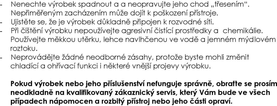 Používejte měkkou utěrku, lehce navlhčenou ve vodě a jemném mýdlovém roztoku.