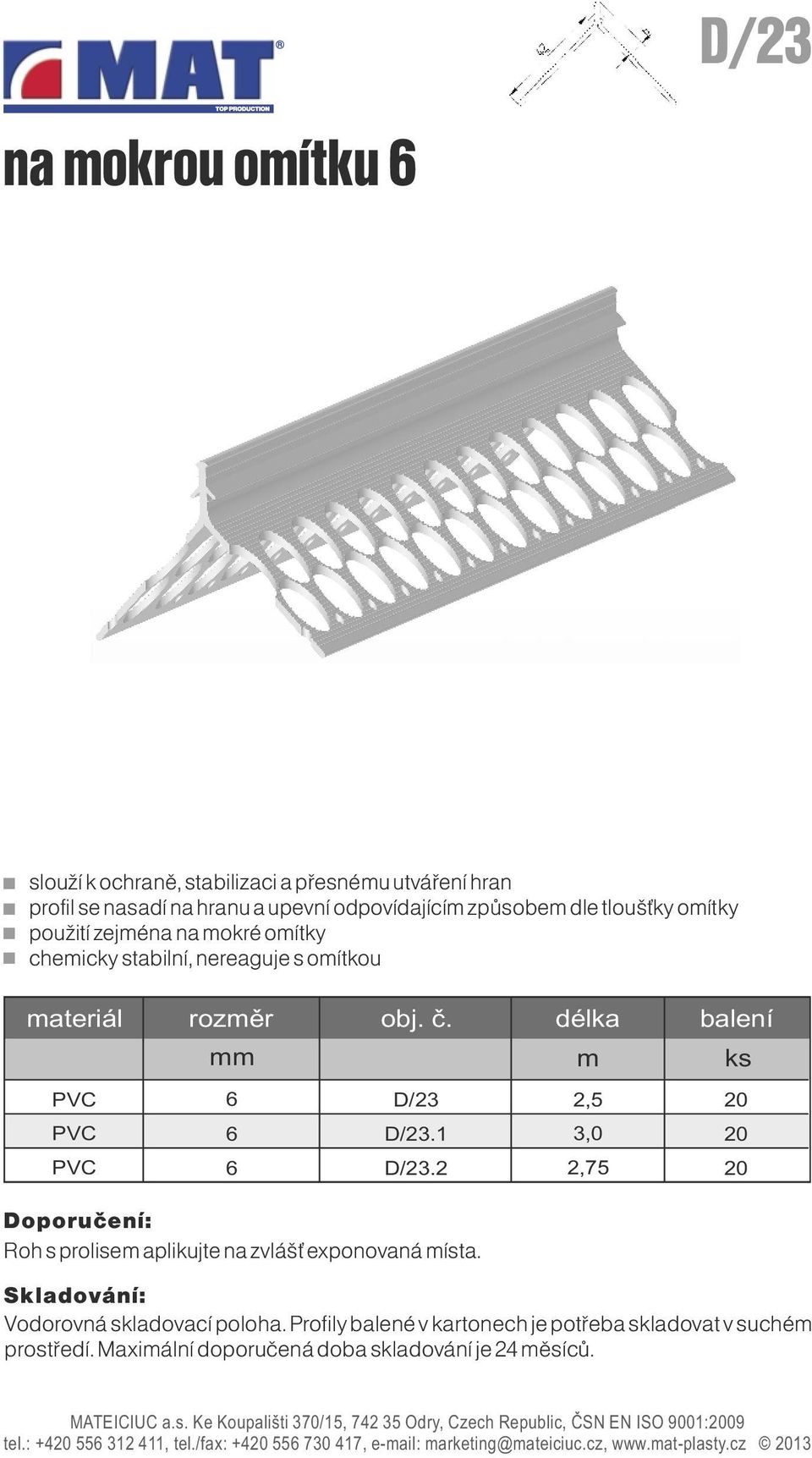 stabilní, nereaguje s oítkou PVC 6 D/23 2,5 20 PVC 6 D/23.1 3,0 20 PVC 6 D/23.