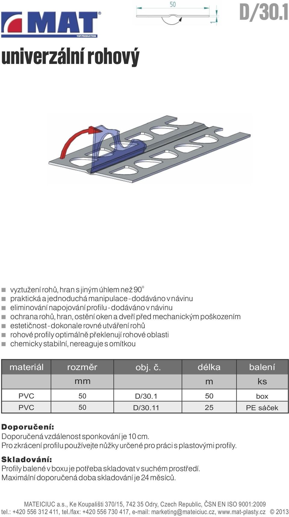 oítkou PVC 50 D/30.1 50 box Doporučená vzdálenost sponkování je 10 c. Pro zkrácení profilu používejte nůžky určené pro práci s plastovýi profily.