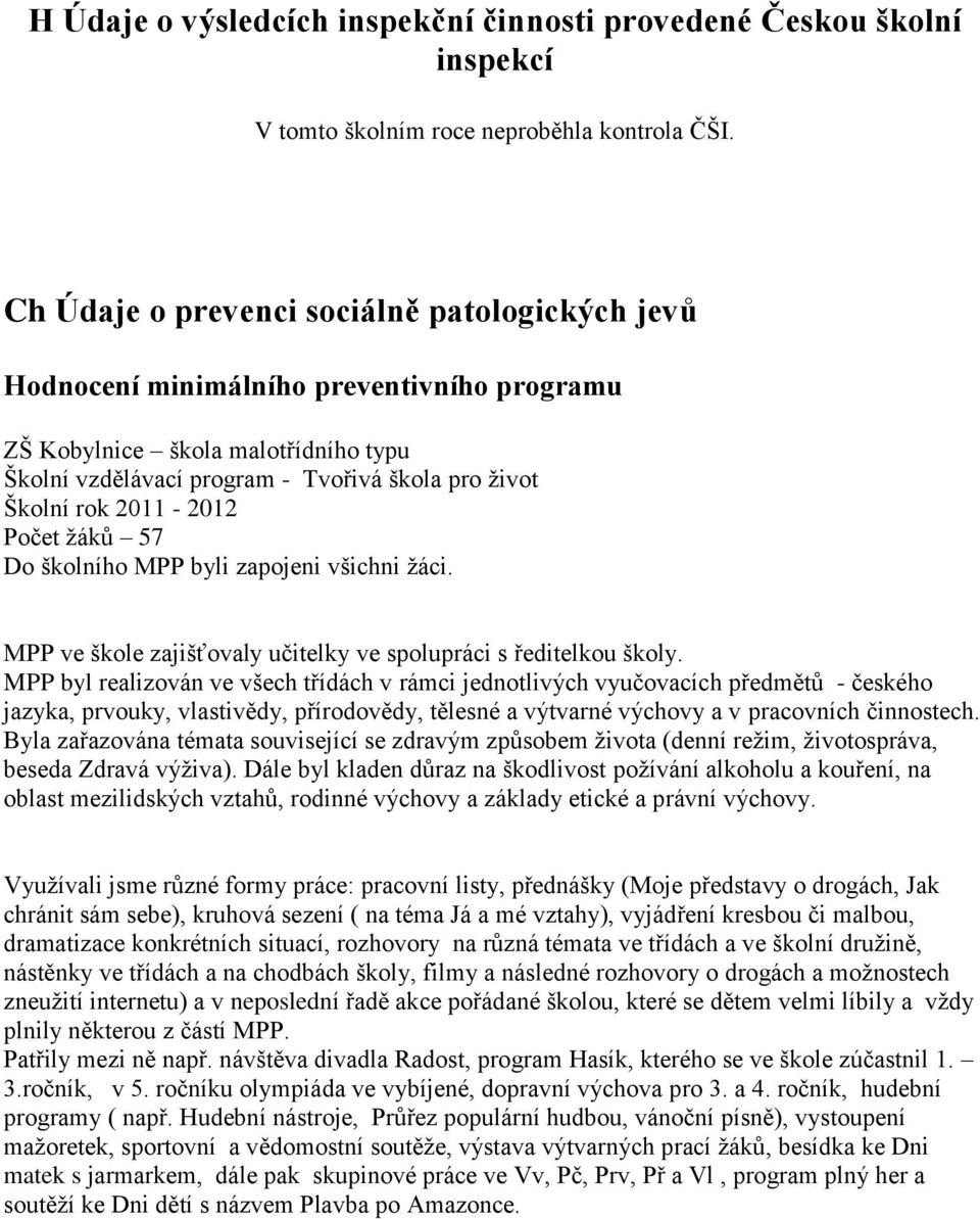 2011-2012 Počet žáků 57 Do školního MPP byli zapojeni všichni žáci. MPP ve škole zajišťovaly učitelky ve spolupráci s ředitelkou školy.