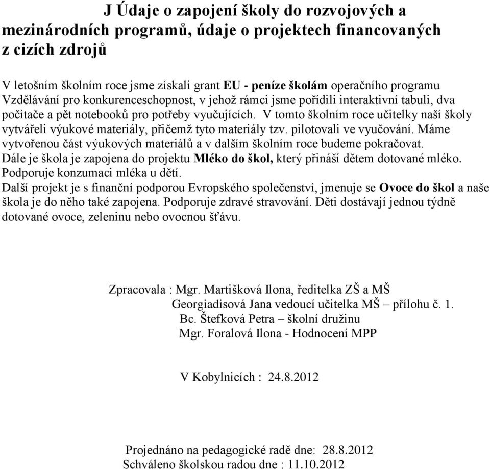 V tomto školním roce učitelky naší školy vytvářeli výukové materiály, přičemž tyto materiály tzv. pilotovali ve vyučování.