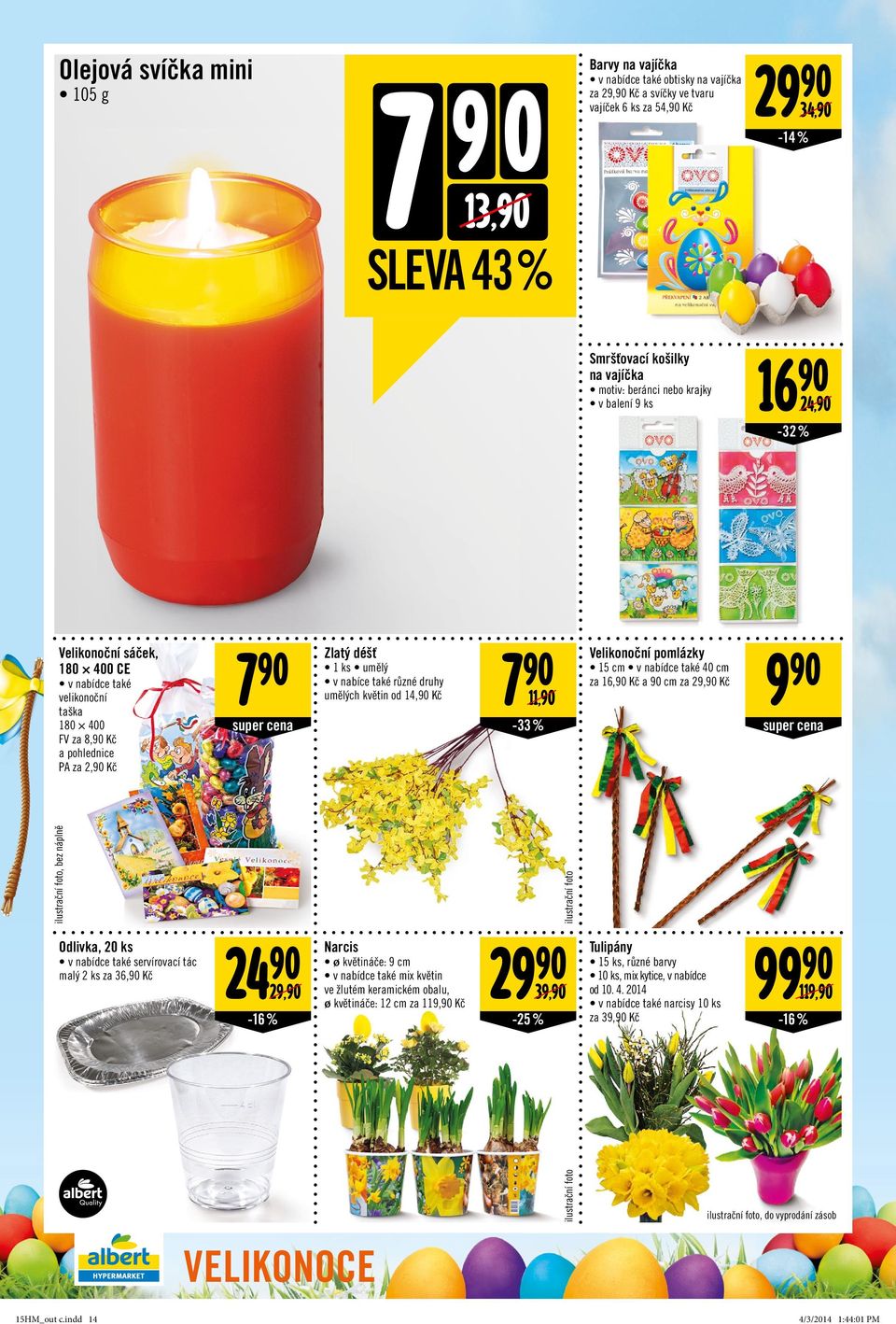 druhy umělých květin od 14, Kč 7 11, -33% Velikonoční pomlázky 15 cm v nabídce také 40 cm za 16, Kč a cm za 29, Kč ilustrační foto, bez náplně Odlivka, 20 ks v nabídce také servírovací tác malý 2 ks