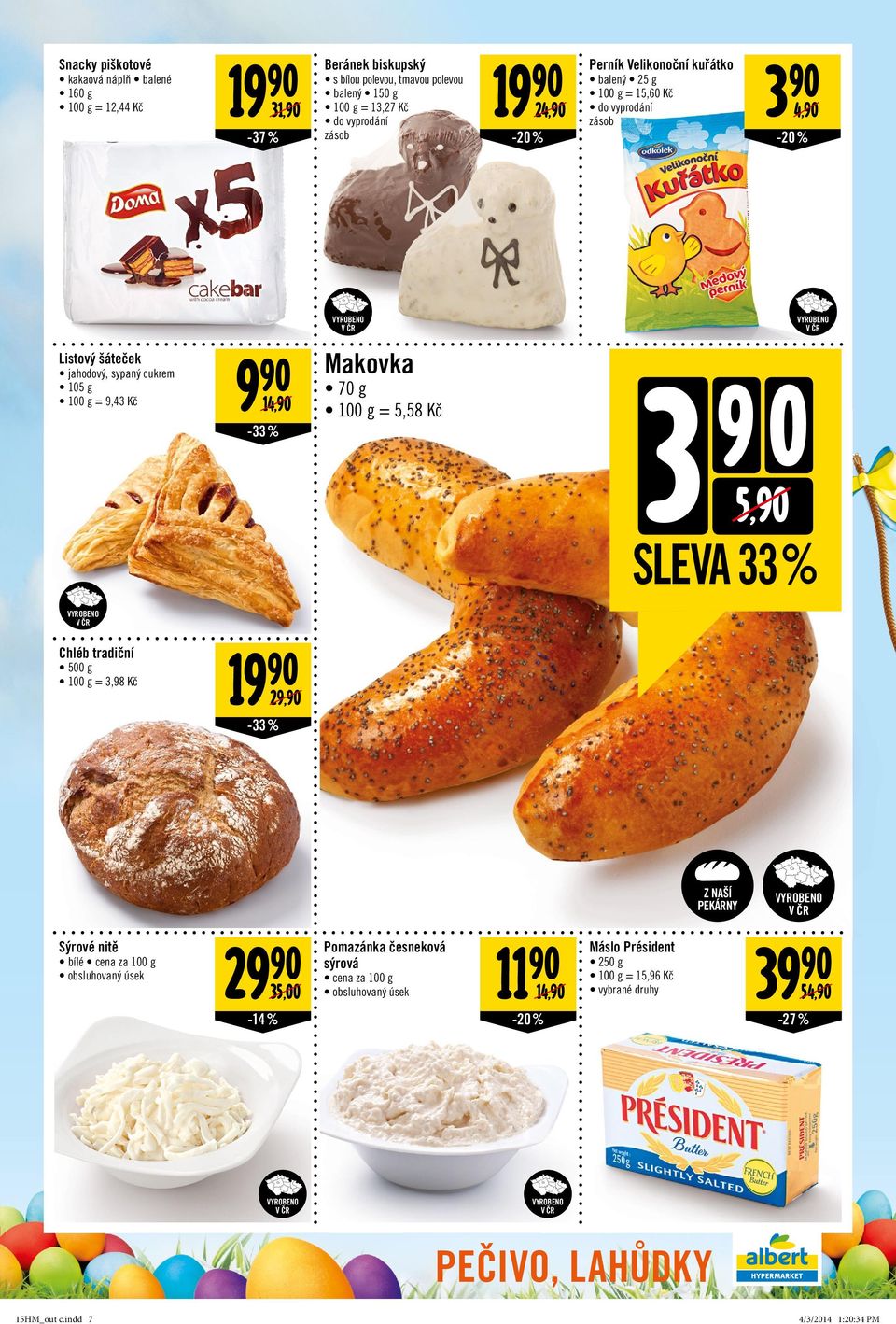 Makovka 70 g = 5,58 Kč 3 9 0 5, SLEVA 33 % Chléb tradiční 500 g = 3,98 Kč 19 29, -33% Sýrové nitě bílé cena za 100 g obsluhovaný úsek Z NAŠÍ PEKÁRNY 29 Pomazánka