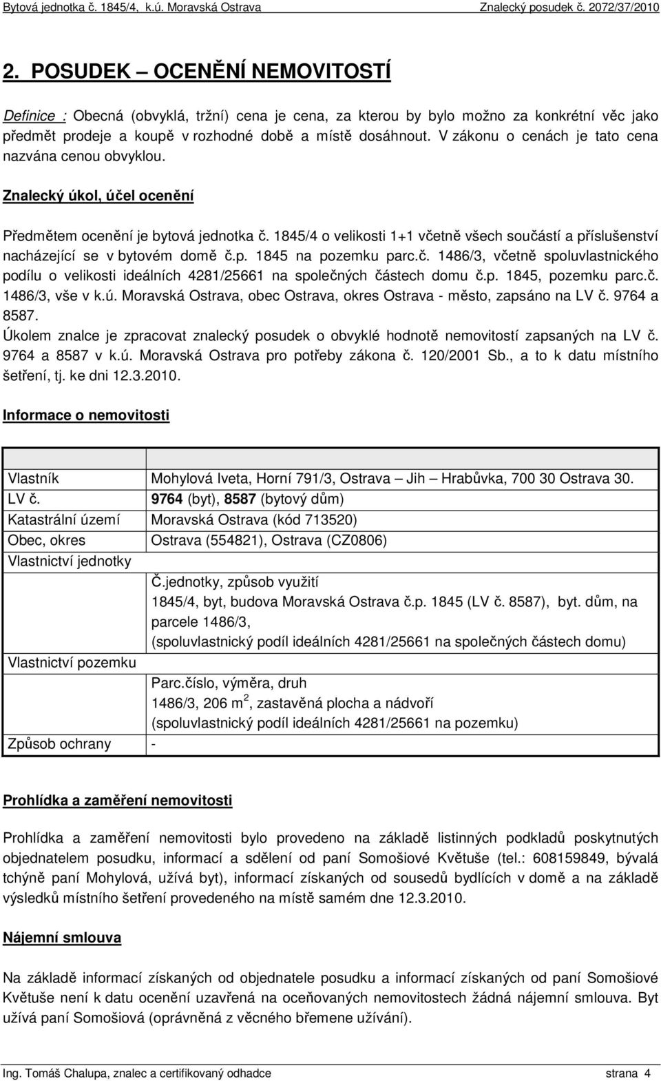 1845/4 o velikosti 1+1 včetně všech součástí a příslušenství nacházející se v bytovém domě č.p. 1845 na pozemku parc.č. 1486/3, včetně spoluvlastnického podílu o velikosti ideálních 4281/25661 na společných částech domu č.