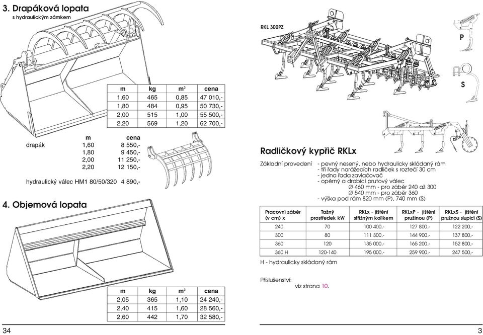 skládaný rám - tři řady narážecích radliček s roztečí 30 cm - jedna řada zavlačovač - opěrný a drobící prutový válec 460 mm - pro záběr 240 až 300 540 mm - pro záběr 360 - výška pod rám 820 mm (P),