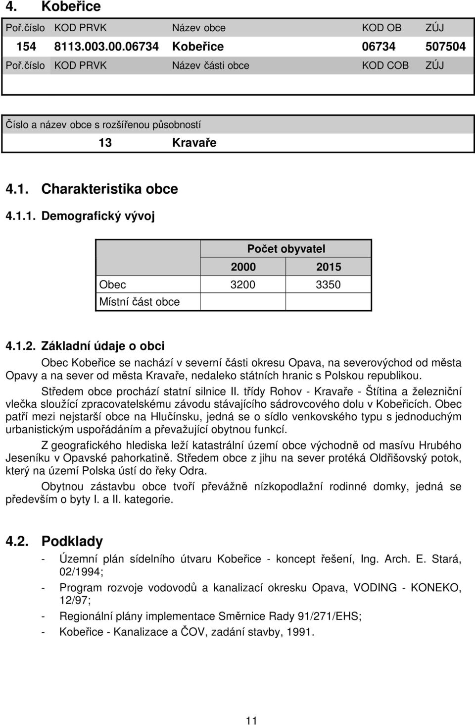 1.2. Základní údaje o obci Obec Kobeřice se nachází v severní části okresu Opava, na severovýchod od města Opavy a na sever od města Kravaře, nedaleko státních hranic s Polskou republikou.