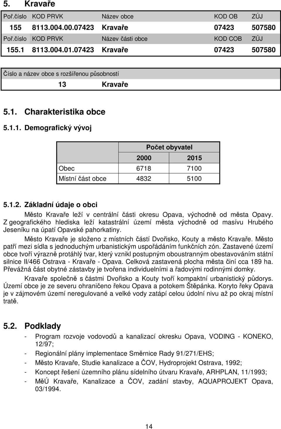 1.2. Základní údaje o obci Město Kravaře leží v centrální části okresu Opava, východně od města Opavy.