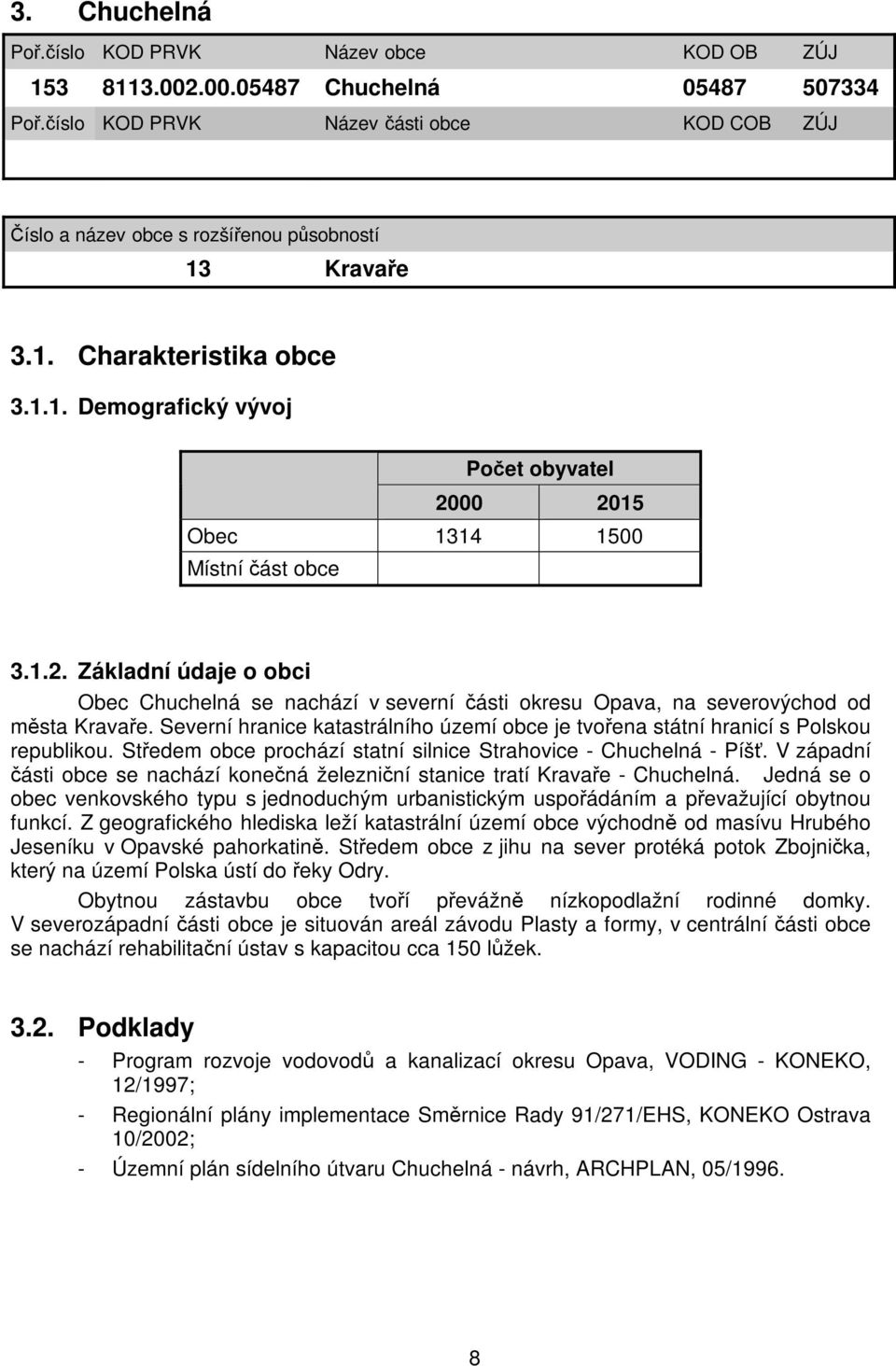 1.2. Základní údaje o obci Obec Chuchelná se nachází v severní části okresu Opava, na severovýchod od města Kravaře.