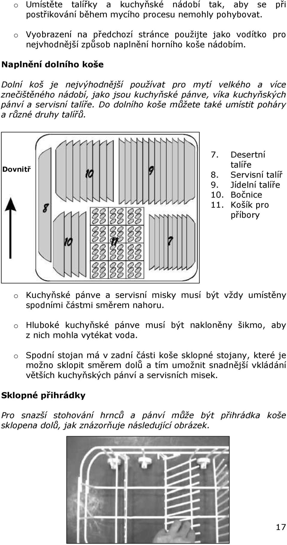 Naplnění dolního koše Dolní koš je nejvýhodnější používat pro mytí velkého a více znečištěného nádobí, jako jsou kuchyňské pánve, víka kuchyňských pánví a servisní talíře.