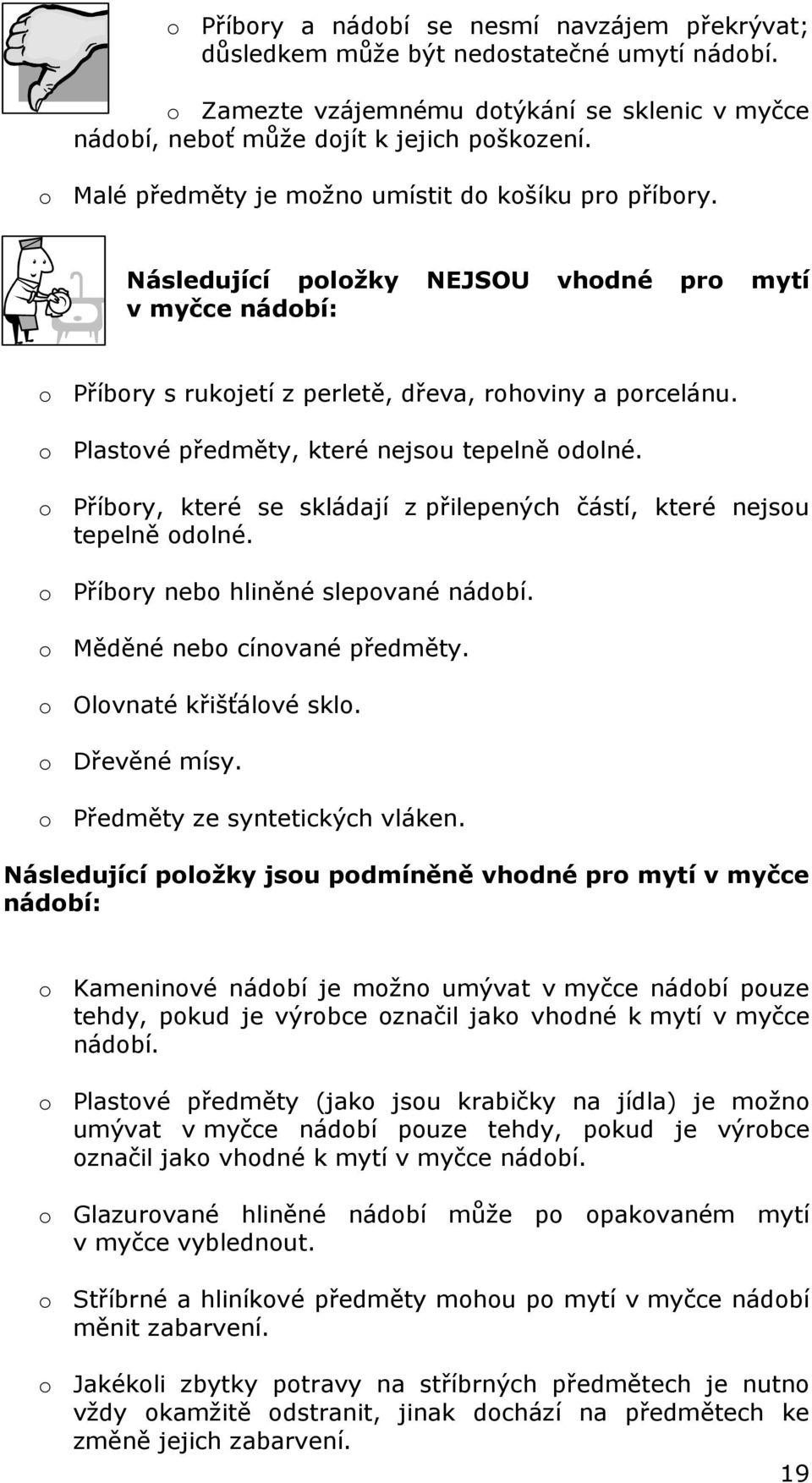 o Plastové předměty, které nejsou tepelně odolné. o Příbory, které se skládají z přilepených částí, které nejsou tepelně odolné. o Příbory nebo hliněné slepované nádobí.