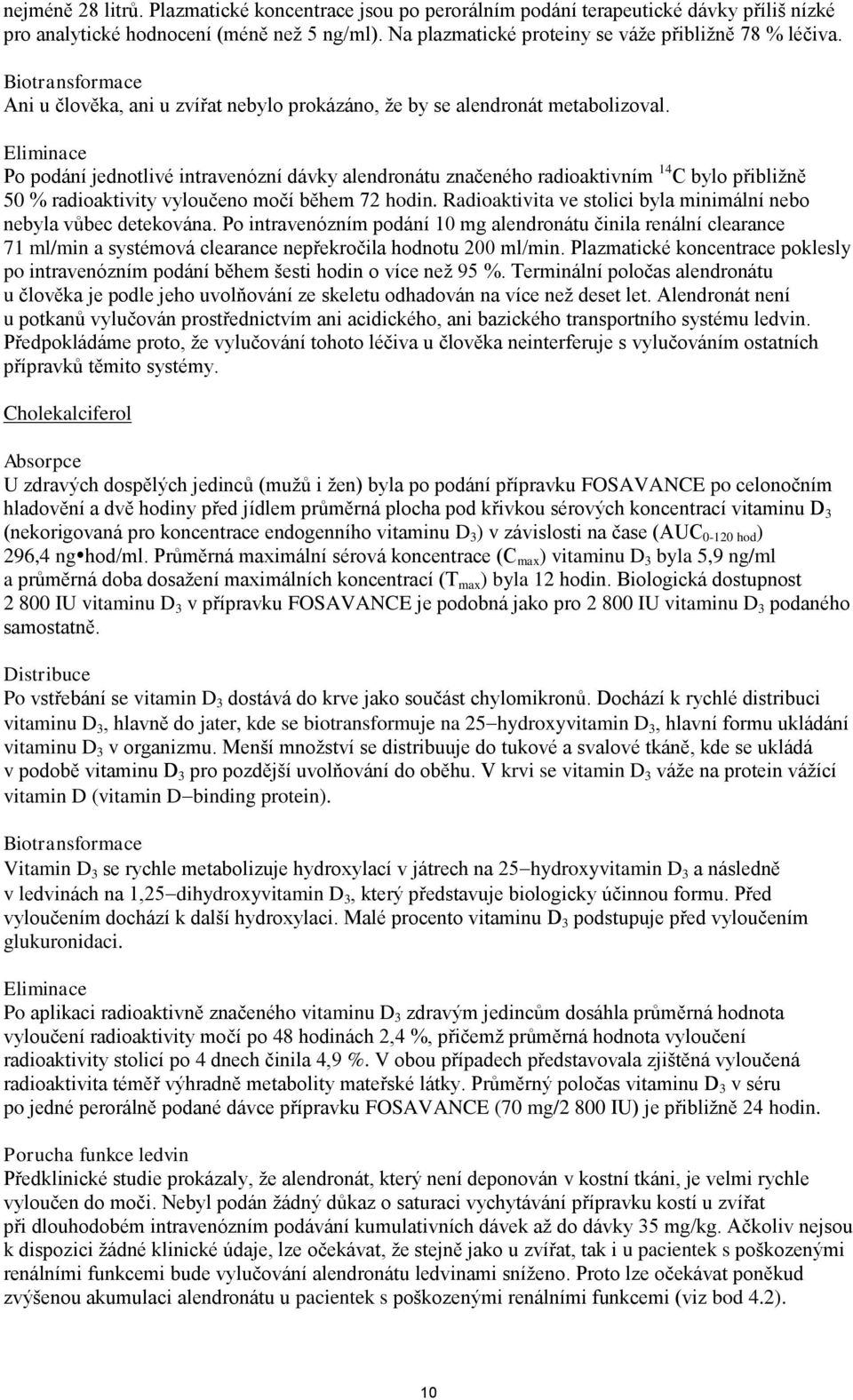 Eliminace Po podání jednotlivé intravenózní dávky alendronátu značeného radioaktivním 14 C bylo přibližně 50 % radioaktivity vyloučeno močí během 72 hodin.