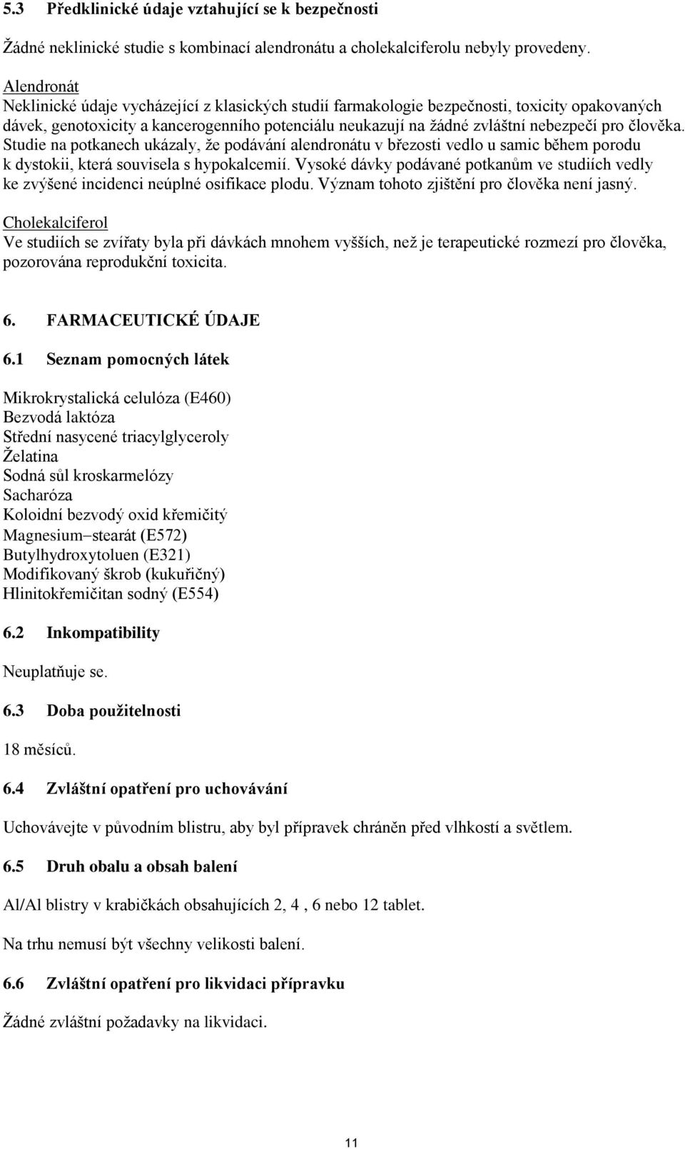 člověka. Studie na potkanech ukázaly, že podávání alendronátu v březosti vedlo u samic během porodu k dystokii, která souvisela s hypokalcemií.