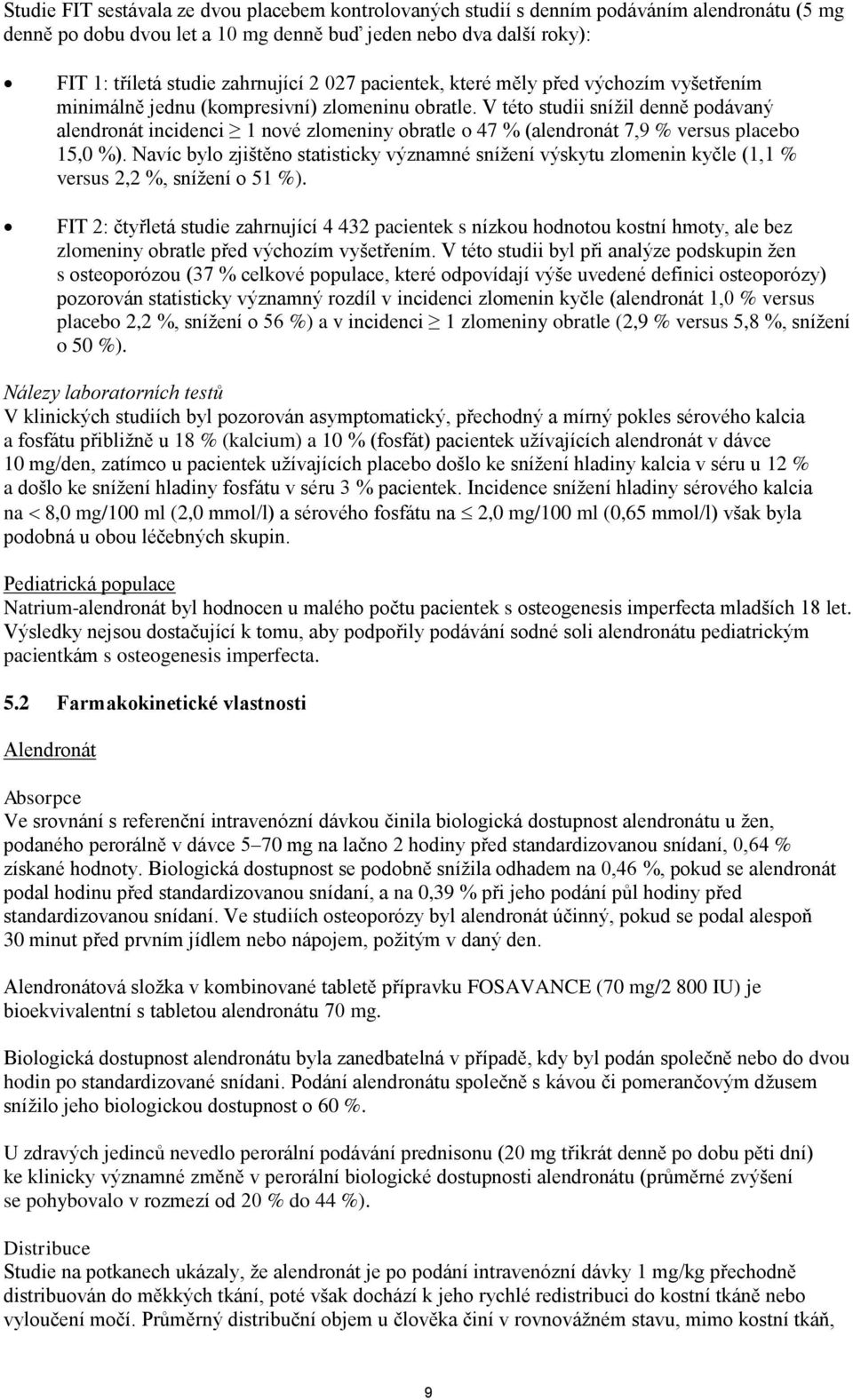 V této studii snížil denně podávaný alendronát incidenci 1 nové zlomeniny obratle o 47 % (alendronát 7,9 % versus placebo 15,0 %).