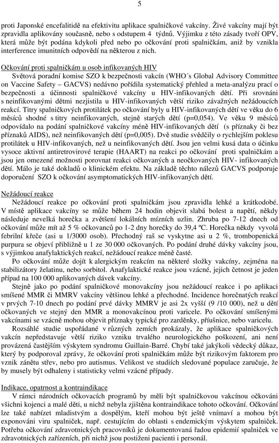 Očkování proti spalničkám u osob infikovaných HIV Světová poradní komise SZO k bezpečnosti vakcín (WHO s Global Advisory Committee on Vaccine Safety GACVS) nedávno pořídila systematický přehled a