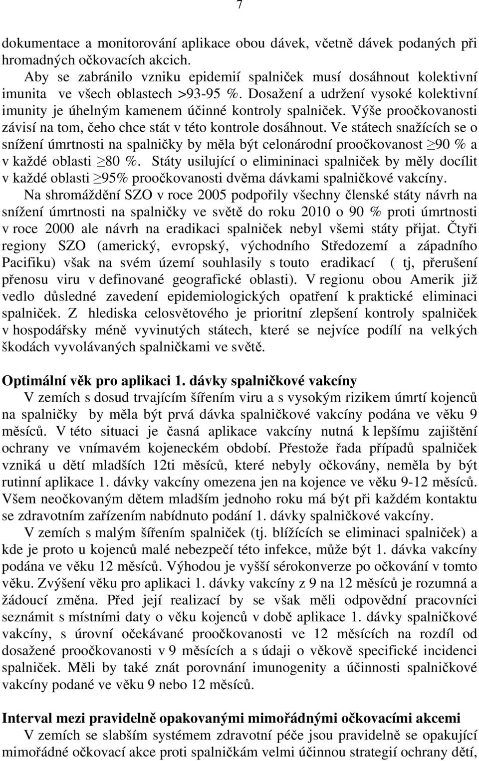 Výše proočkovanosti závisí na tom, čeho chce stát v této kontrole dosáhnout. Ve státech snažících se o snížení úmrtnosti na spalničky by měla být celonárodní proočkovanost 90 % a v každé oblasti 80 %.