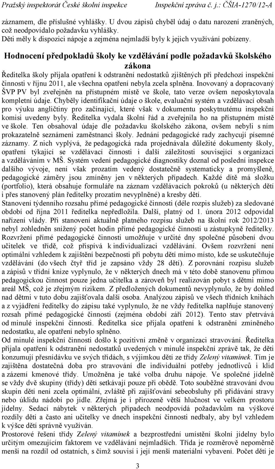 Hodnocení předpokladů školy ke vzdělávání podle požadavků školského zákona Ředitelka školy přijala opatření k odstranění nedostatků zjištěných při předchozí inspekční činnosti v říjnu 2011, ale