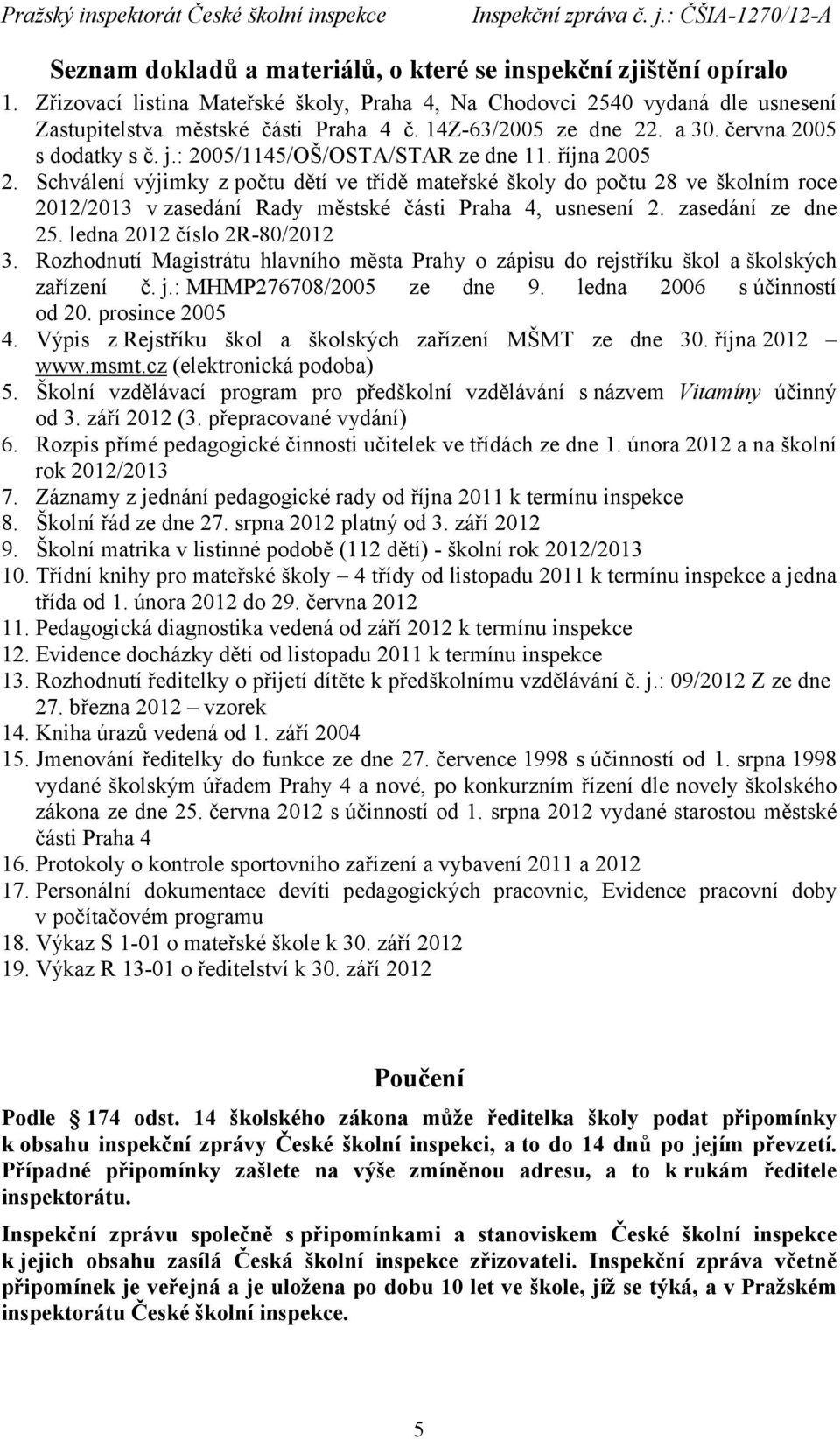 Schválení výjimky z počtu dětí ve třídě mateřské školy do počtu 28 ve školním roce 2012/2013 v zasedání Rady městské části Praha 4, usnesení 2. zasedání ze dne 25. ledna 2012 číslo 2R-80/2012 3.