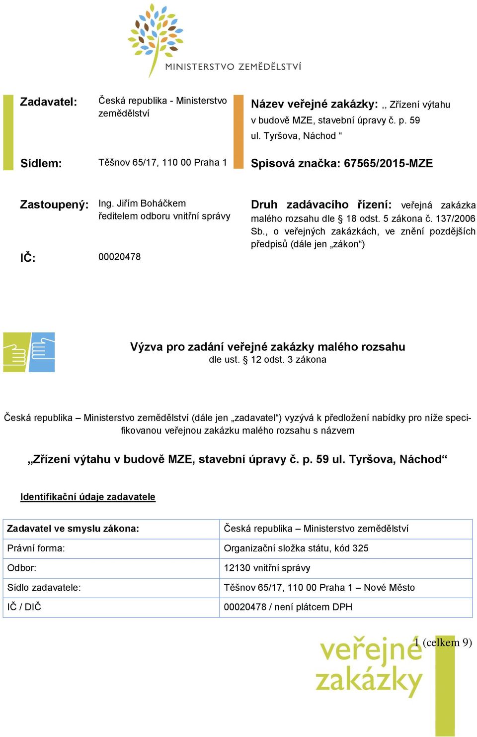 Jiřím Boháčkem ředitelem odboru vnitřní správy IČ: 00020478 Druh zadávacího řízení: veřejná zakázka malého rozsahu dle 18 odst. 5 zákona č. 137/2006 Sb.