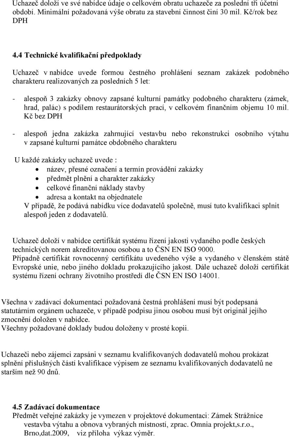 kulturní památky podobného charakteru (zámek, hrad, palác) s podílem restaurátorských prací, v celkovém finančním objemu 10 mil.