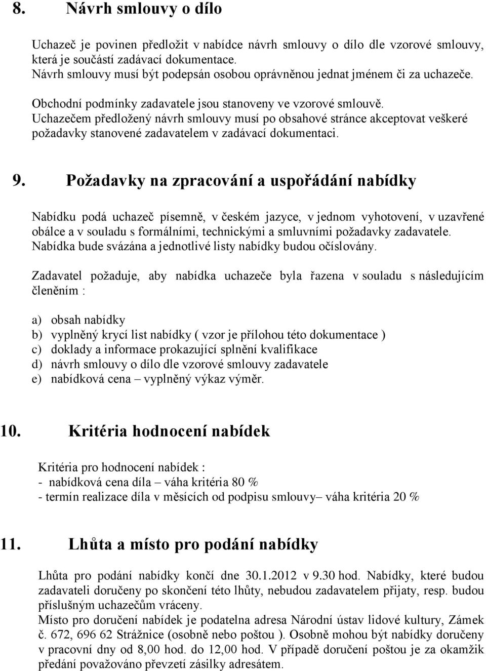 Uchazečem předložený návrh smlouvy musí po obsahové stránce akceptovat veškeré požadavky stanovené zadavatelem v zadávací dokumentaci. 9.