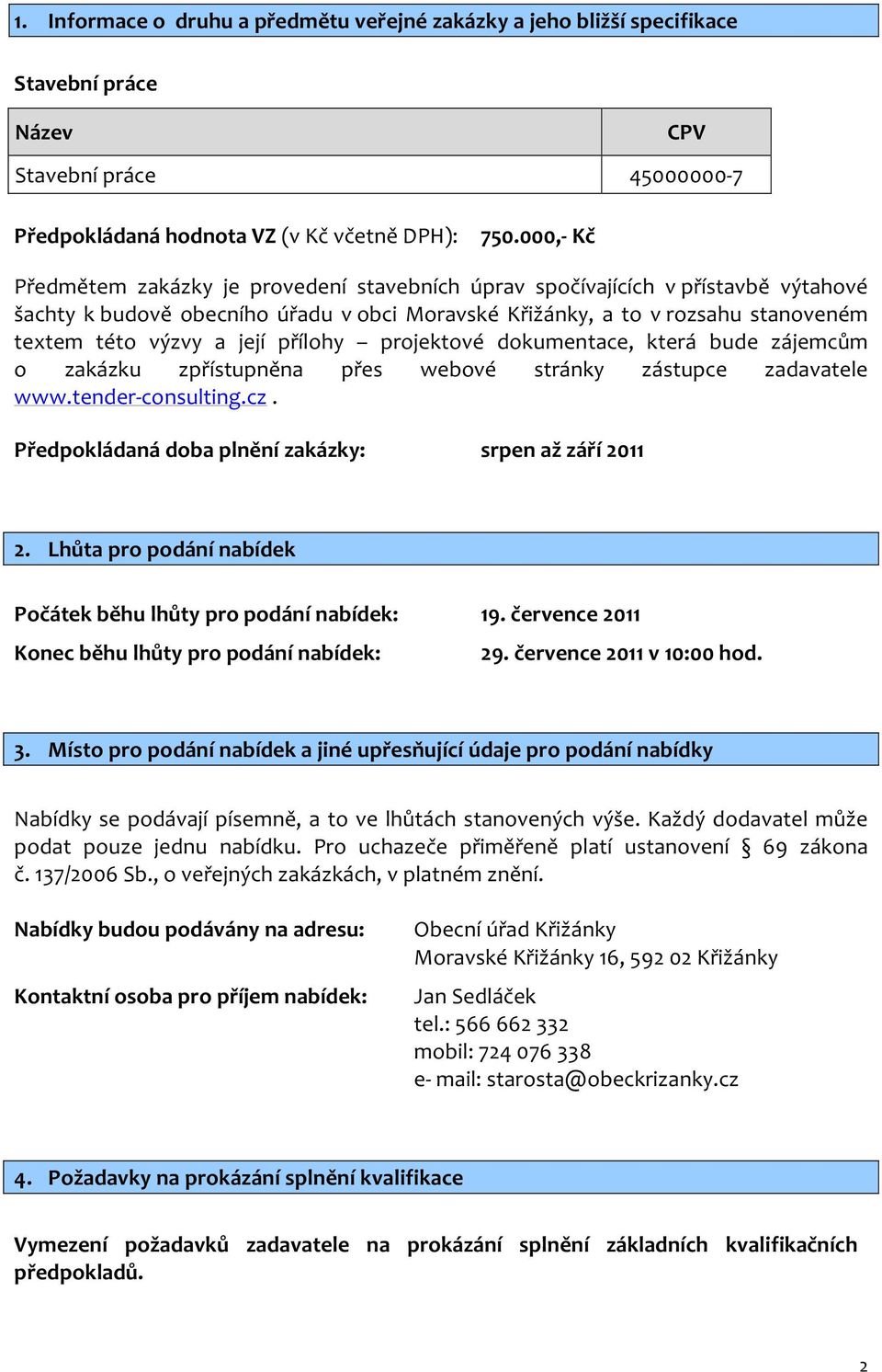 přílohy projektové dokumentace, která bude zájemcům o zakázku zpřístupněna přes webové stránky zástupce zadavatele www.tender-consulting.cz. Předpokládaná doba plnění zakázky: srpen až září 2011 2.